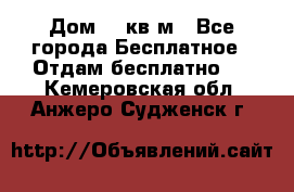 Дом 96 кв м - Все города Бесплатное » Отдам бесплатно   . Кемеровская обл.,Анжеро-Судженск г.